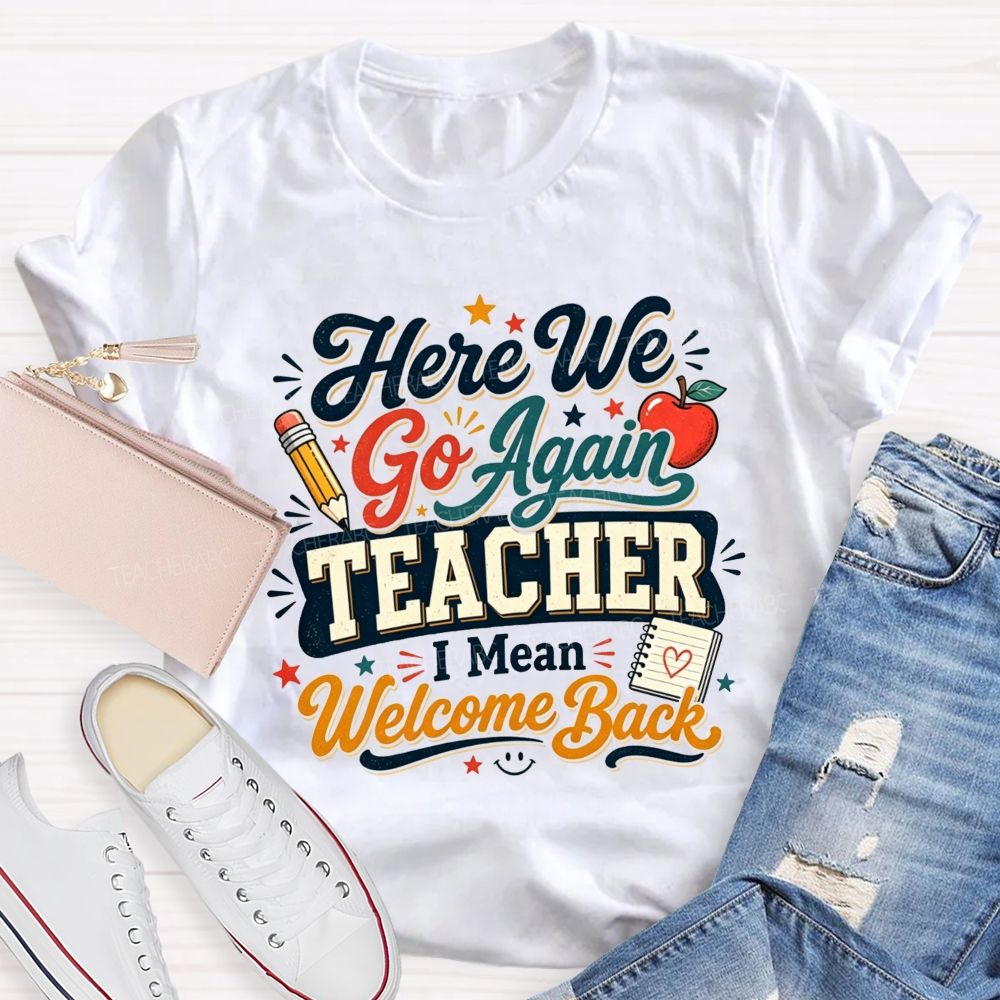 Here We Go Again Teacher I Mean Welcome Back Teacher T-shirt