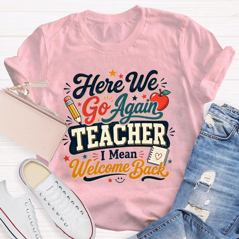 Here We Go Again Teacher I Mean Welcome Back Teacher T-shirt
