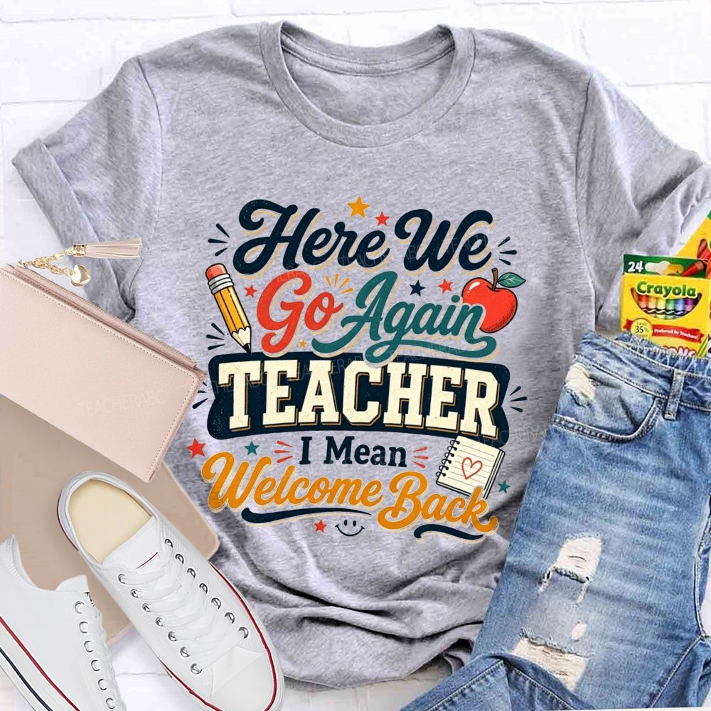 Here We Go Again Teacher I Mean Welcome Back Teacher T-shirt