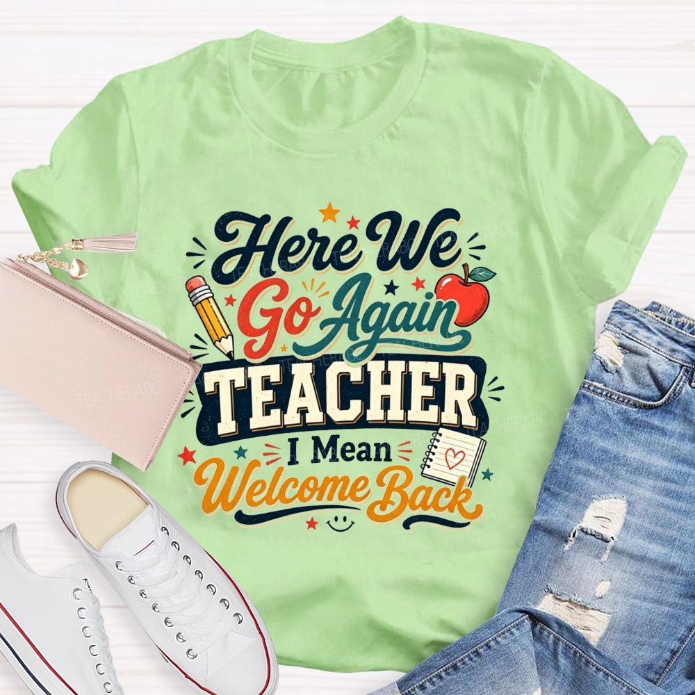 Here We Go Again Teacher I Mean Welcome Back Teacher T-shirt