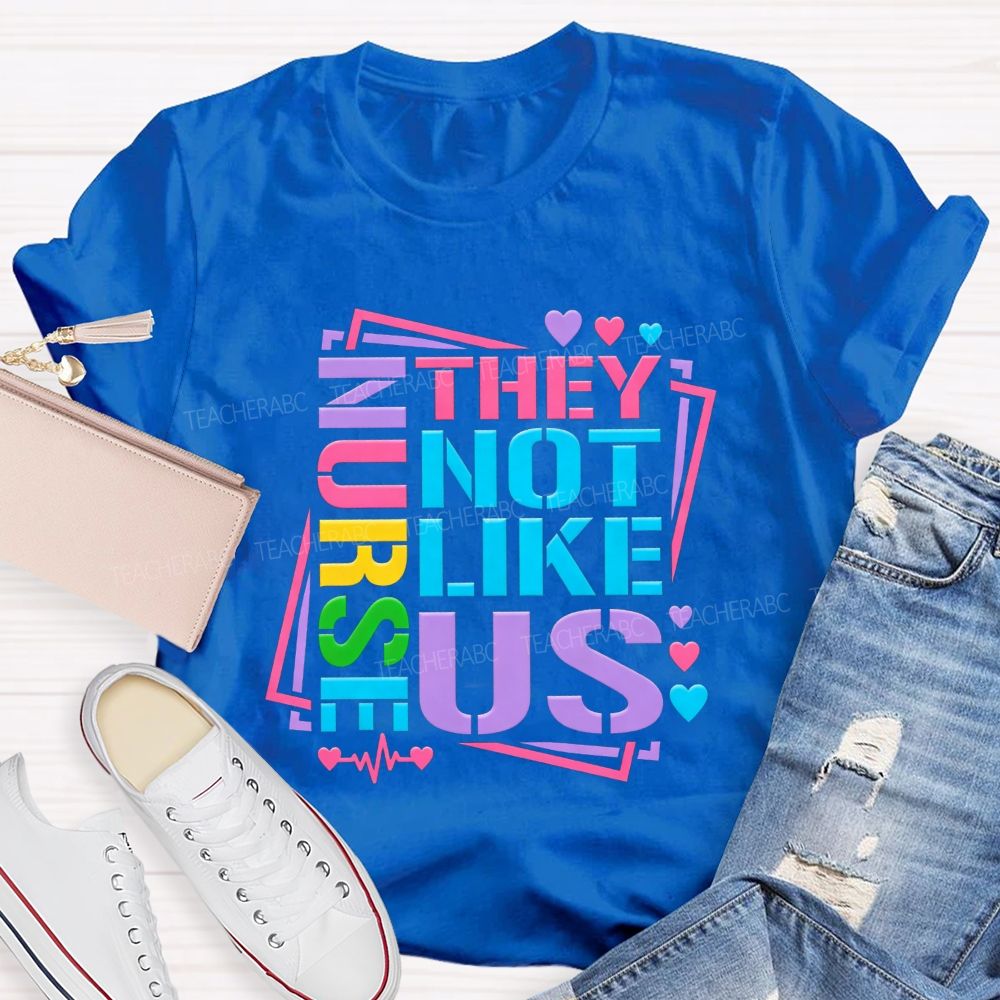 Nurses They Not Like Us Colorful Rainbow Letter Heart T-shirt