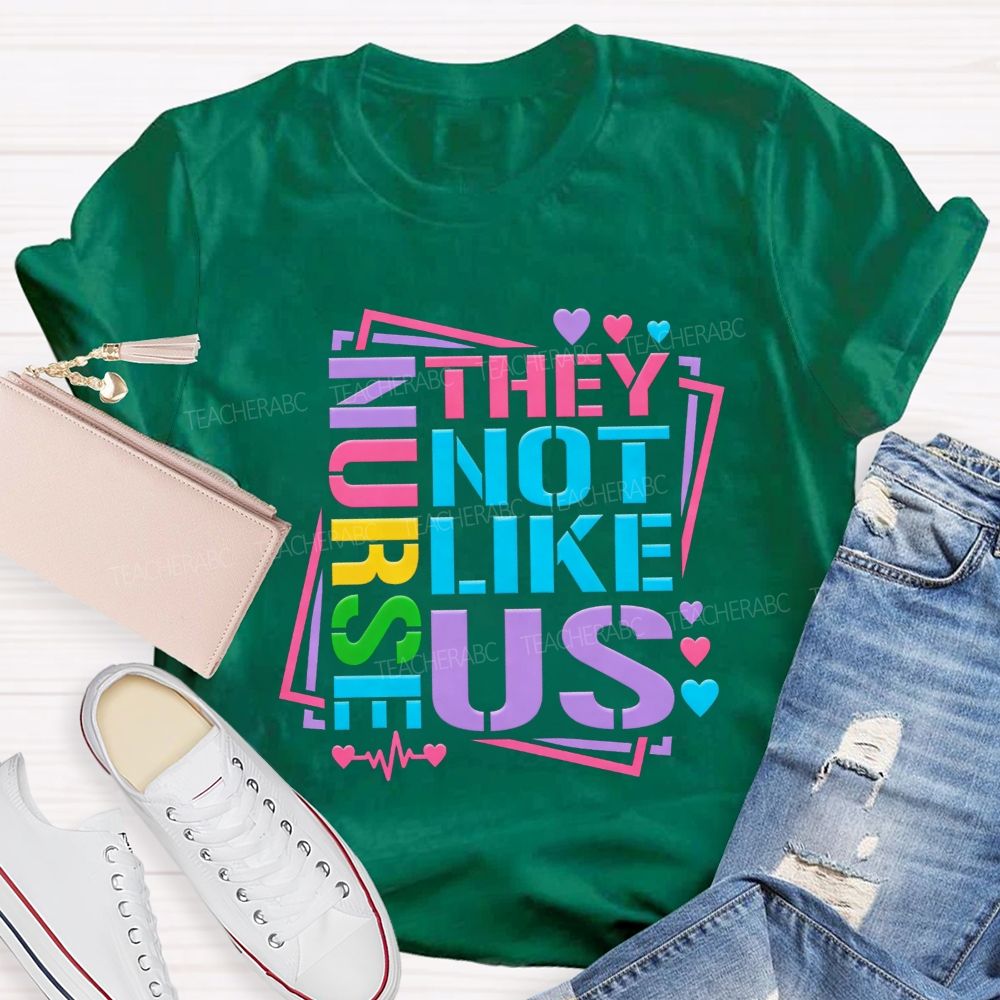 Nurses They Not Like Us Colorful Rainbow Letter Heart T-shirt