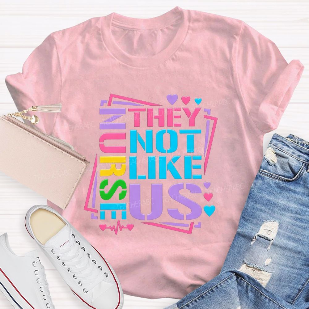 Nurses They Not Like Us Colorful Rainbow Letter Heart T-shirt