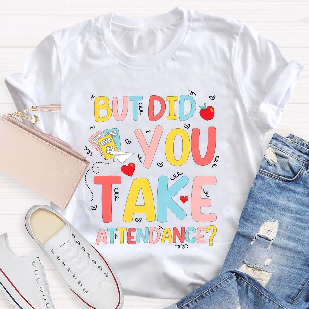 School Secretary But Did You Take Attendance T-shirt