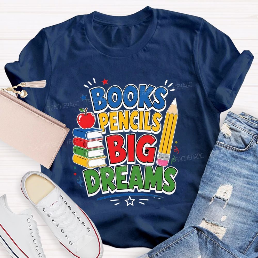 Books Pencils Big Dreams Teacher T-shirt
