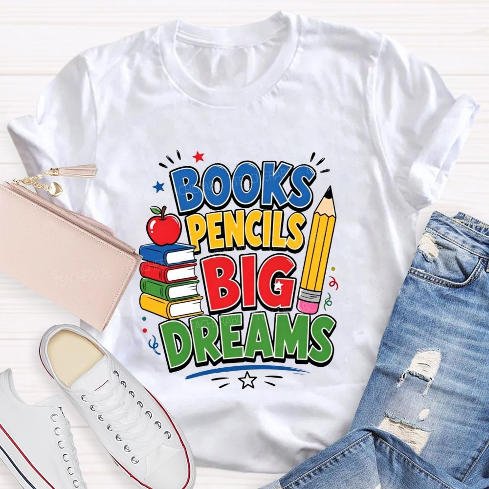 Books Pencils Big Dreams Teacher T-shirt