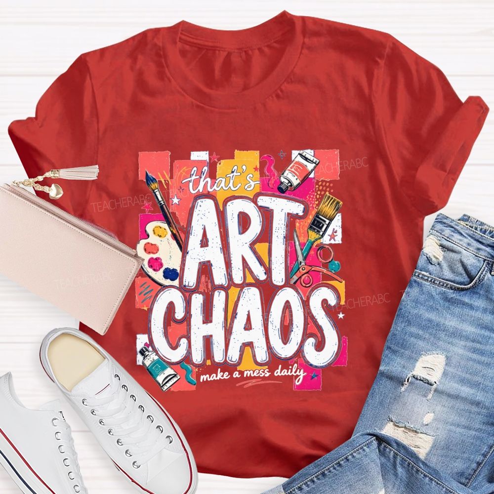 That'S Art Chaos Make A Mess Daily Teacher T-shirt