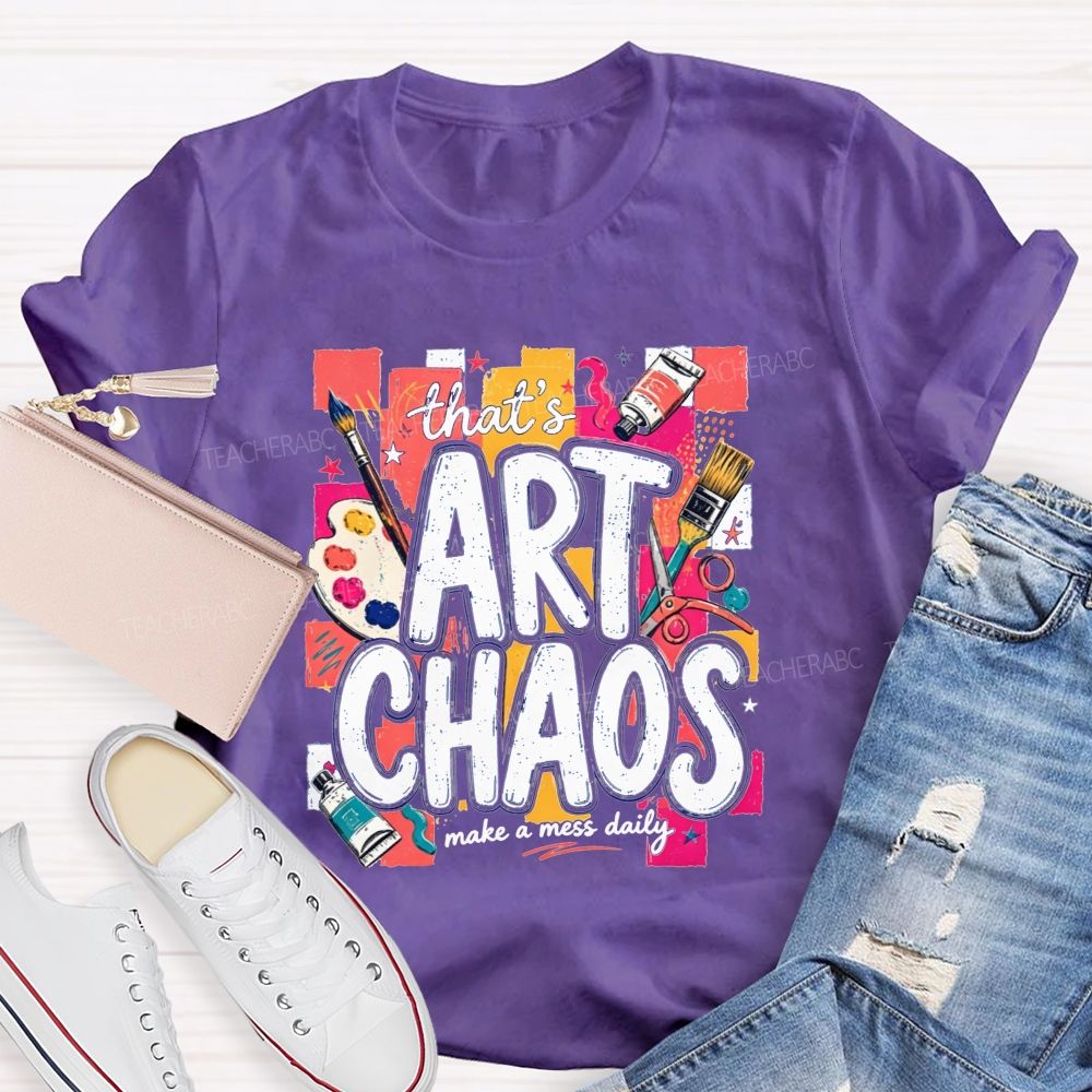 That'S Art Chaos Make A Mess Daily Teacher T-shirt