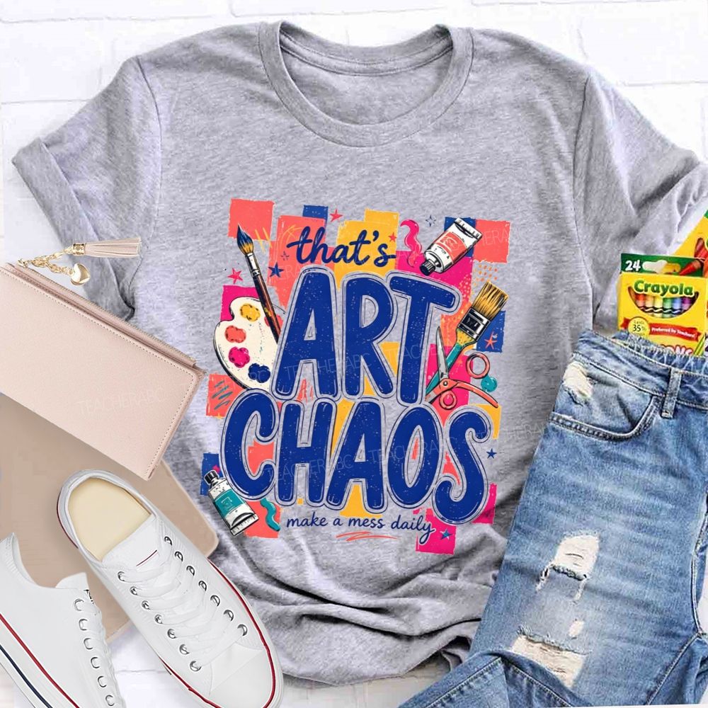 That'S Art Chaos Make A Mess Daily Teacher T-shirt