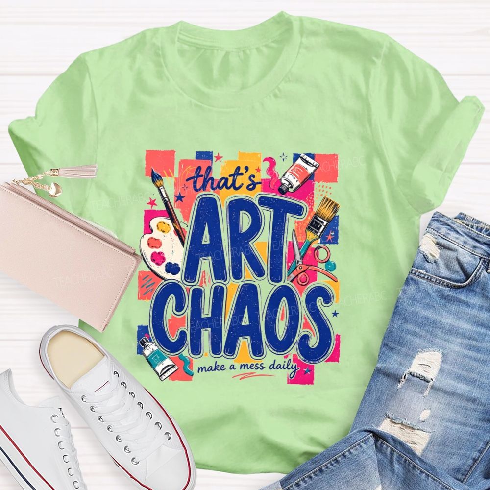 That'S Art Chaos Make A Mess Daily Teacher T-shirt