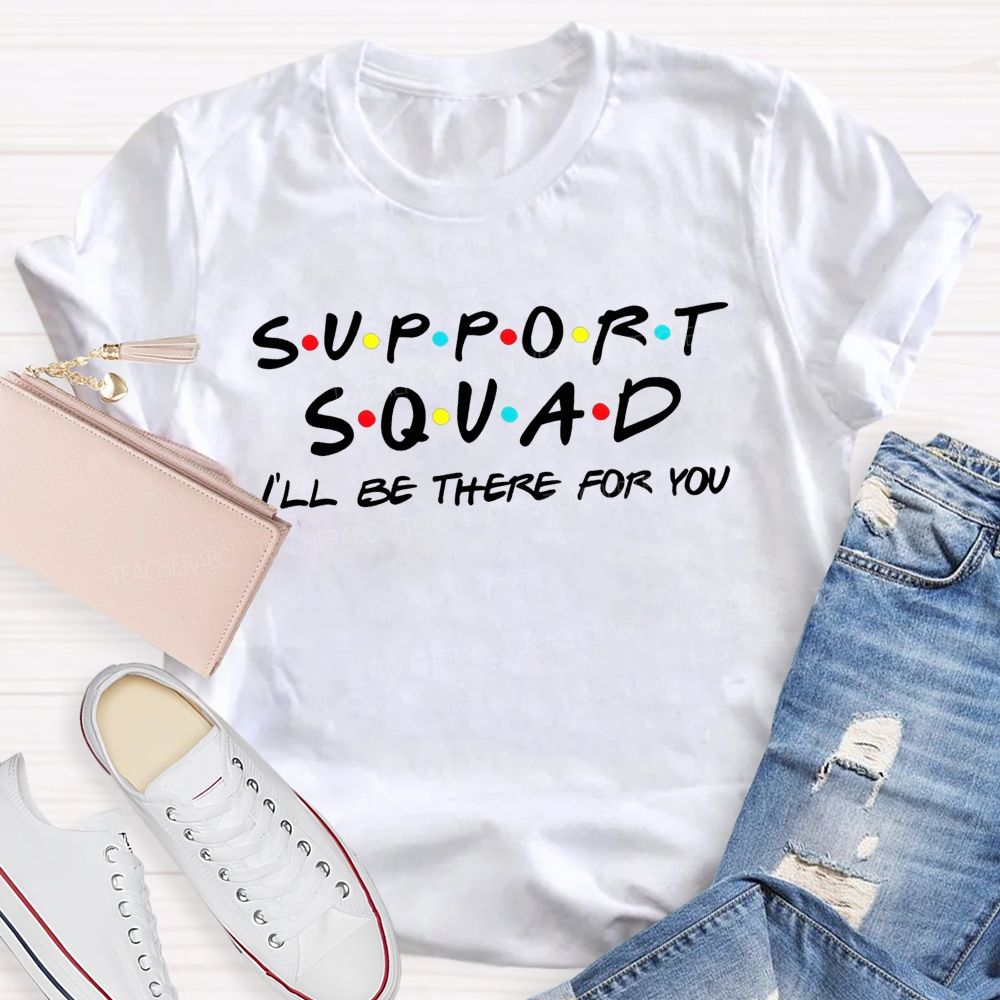 Support Squad I'Ll Be There For You T-shirt