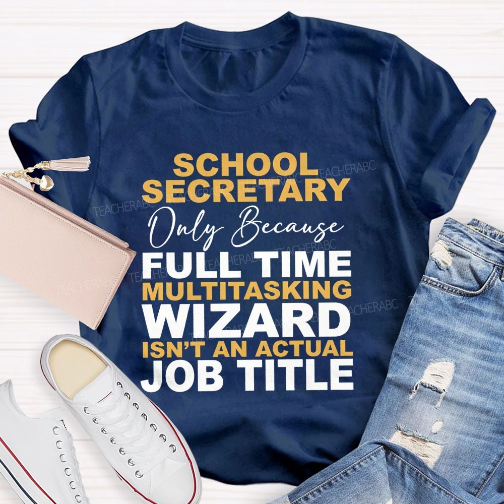 School Secretary Only Because Full Time Multitasking Wizard Isn'T An Actual Job Title T-shirt