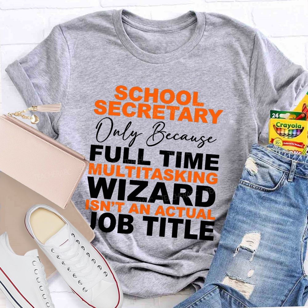 School Secretary Only Because Full Time Multitasking Wizard Isn'T An Actual Job Title T-shirt
