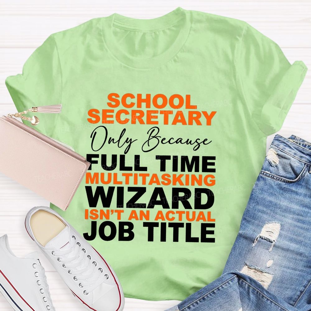 School Secretary Only Because Full Time Multitasking Wizard Isn'T An Actual Job Title T-shirt