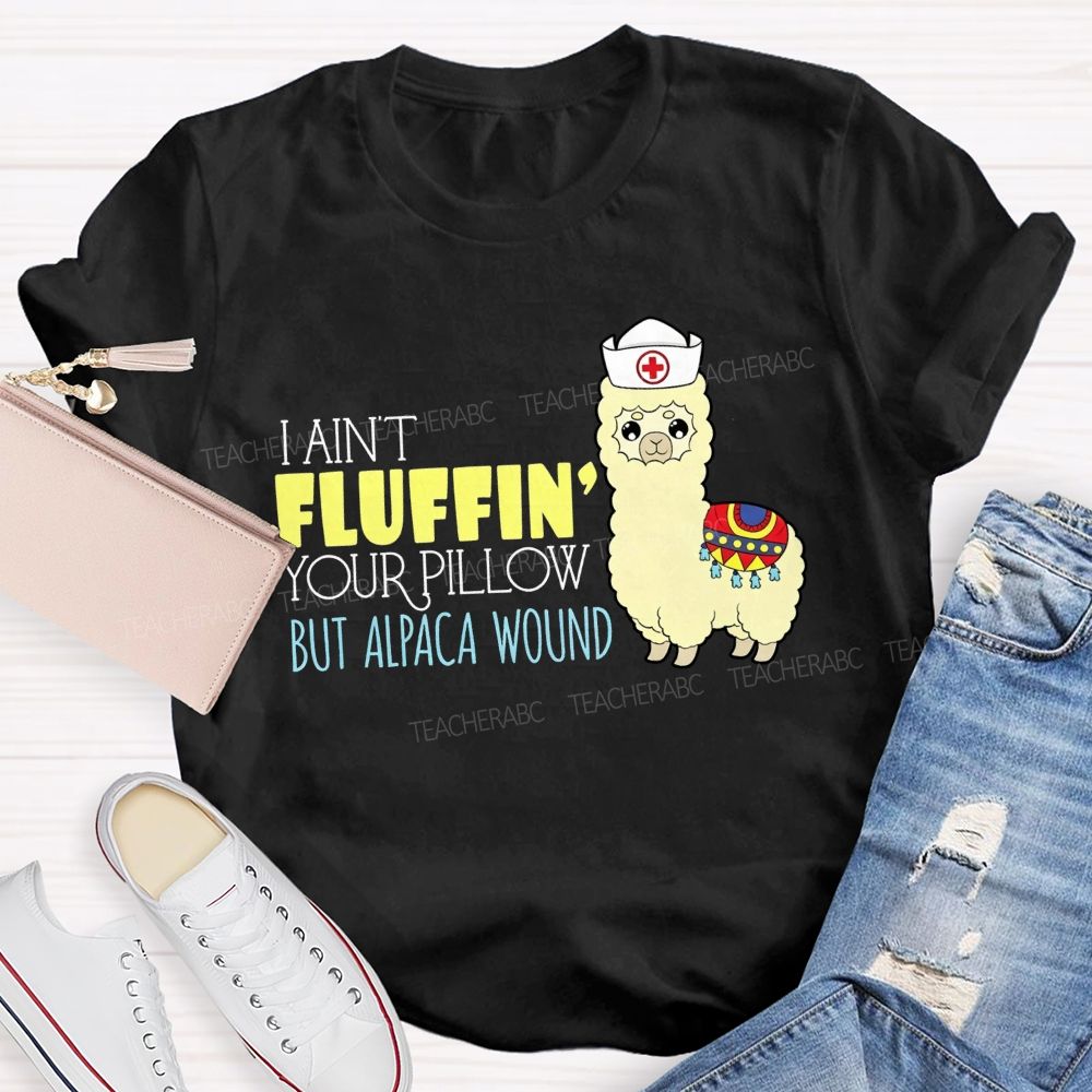 I Ain'T Fluffing Your Pillow But Alpaca Wound Nurse T-shirt