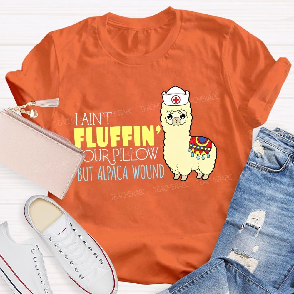 I Ain'T Fluffing Your Pillow But Alpaca Wound Nurse T-shirt