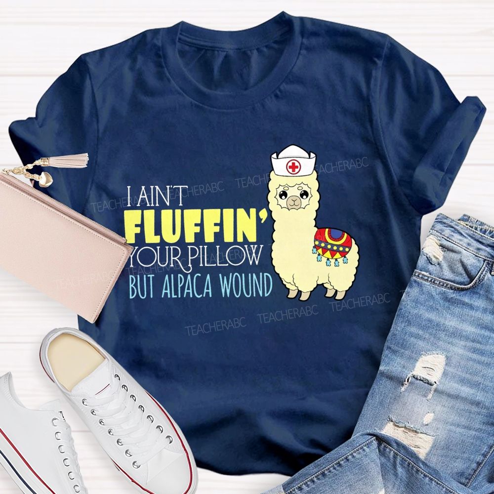 I Ain'T Fluffing Your Pillow But Alpaca Wound Nurse T-shirt