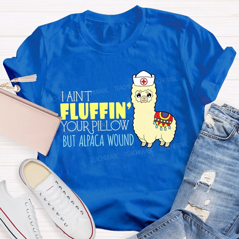 I Ain'T Fluffing Your Pillow But Alpaca Wound Nurse T-shirt