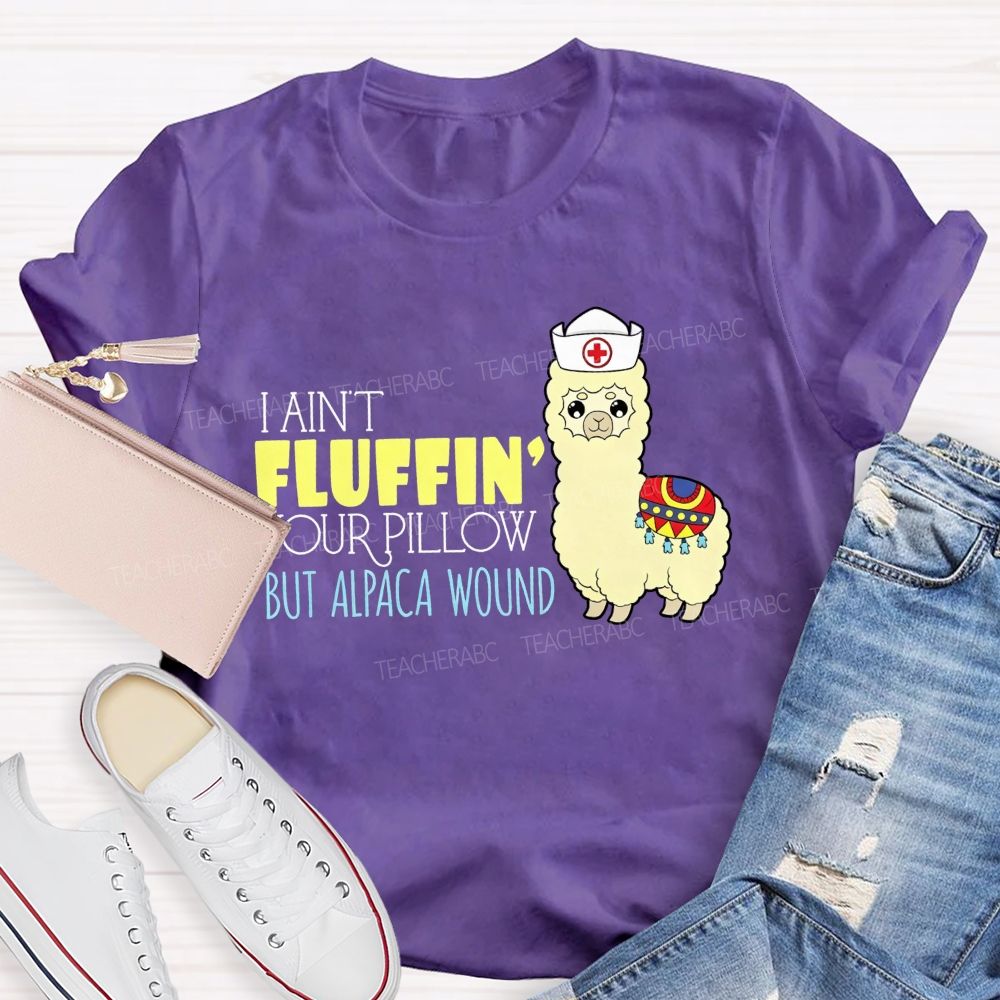 I Ain'T Fluffing Your Pillow But Alpaca Wound Nurse T-shirt