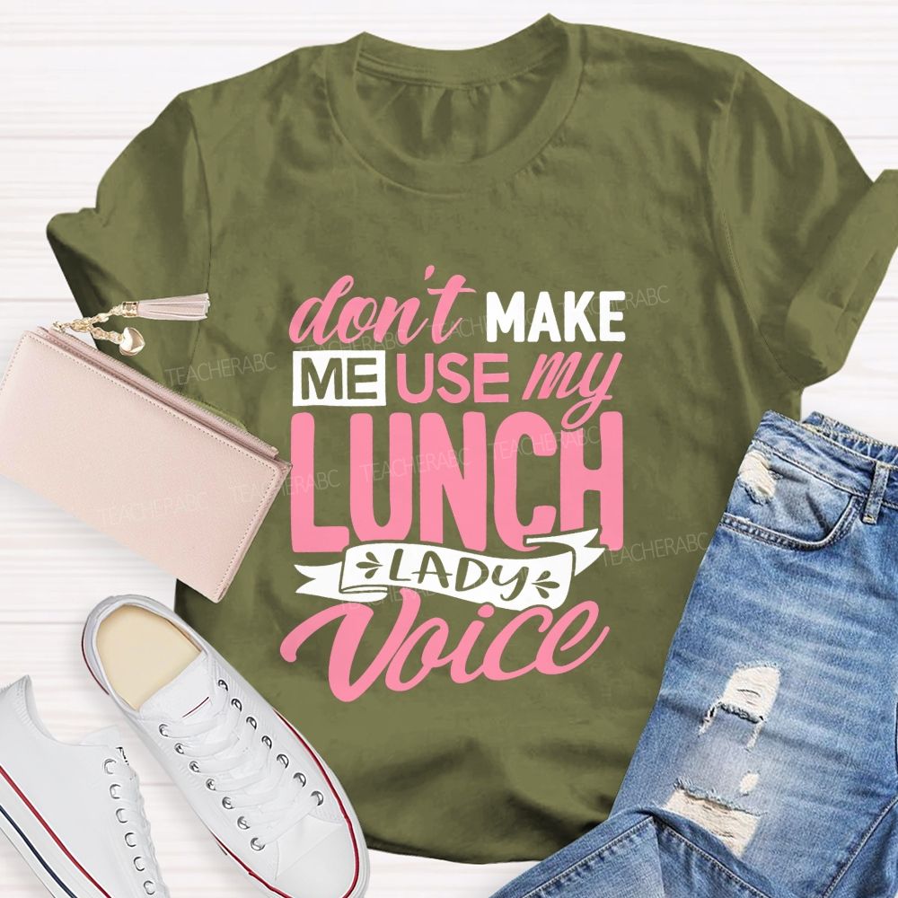 Don'T Make Me Use My Lunch Lady Voice T-shirt