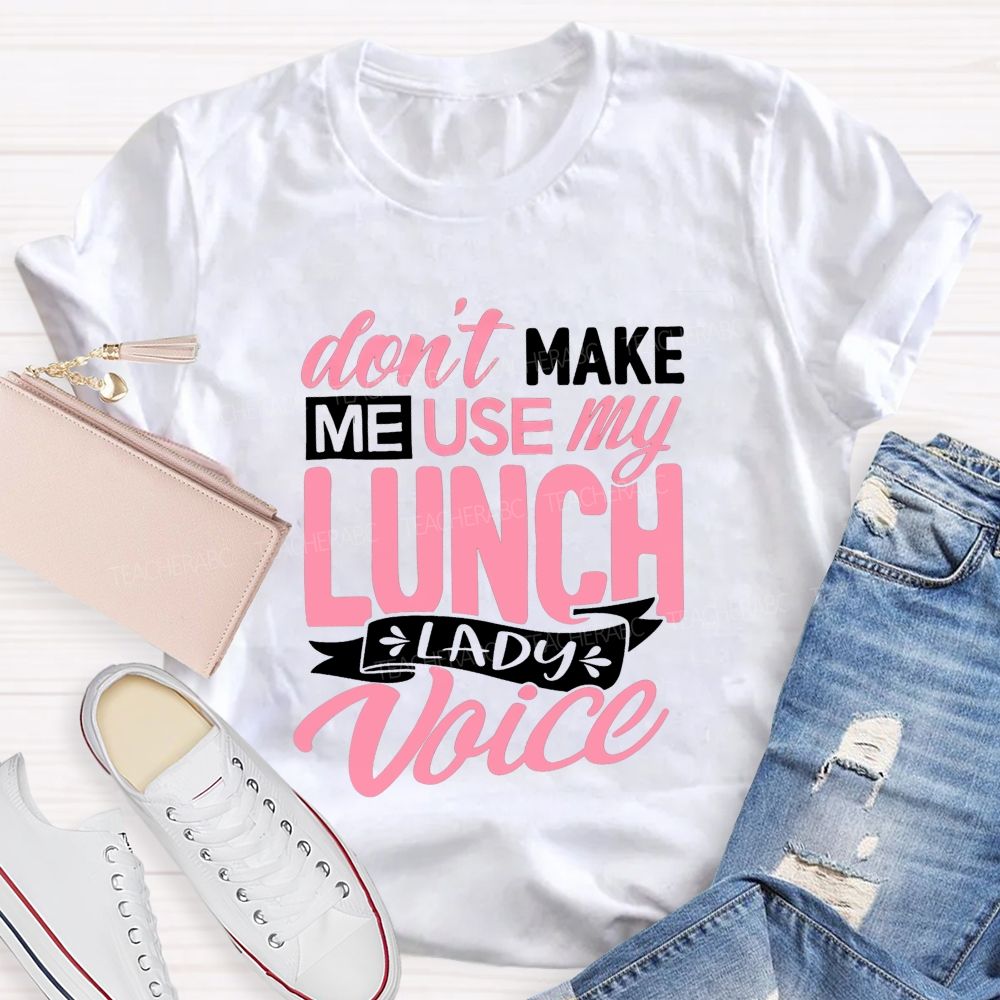 Don'T Make Me Use My Lunch Lady Voice T-shirt