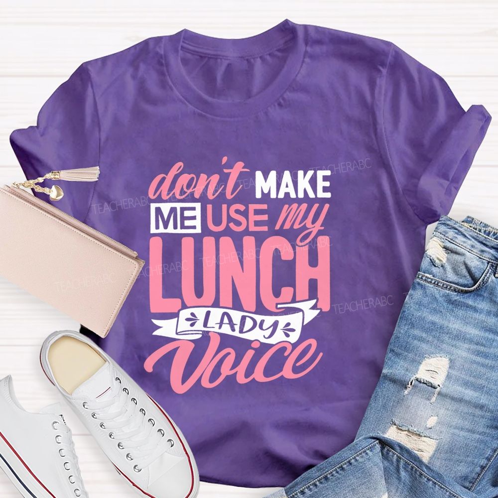Don'T Make Me Use My Lunch Lady Voice T-shirt