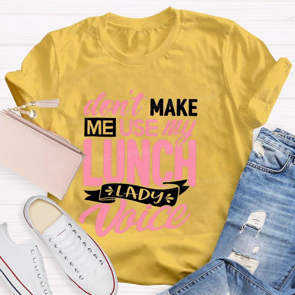 Don'T Make Me Use My Lunch Lady Voice T-shirt