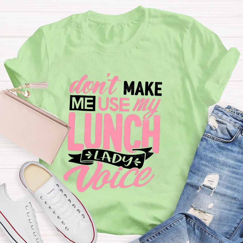 Don'T Make Me Use My Lunch Lady Voice T-shirt