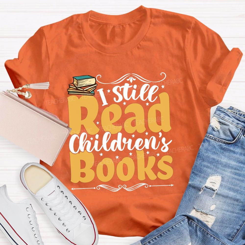 I Still Read Children'S Books And Book Lover Reading Teacher T-shirt