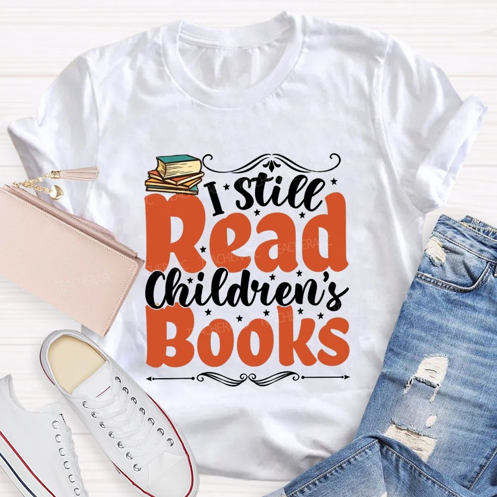 I Still Read Children'S Books And Book Lover Reading Teacher T-shirt
