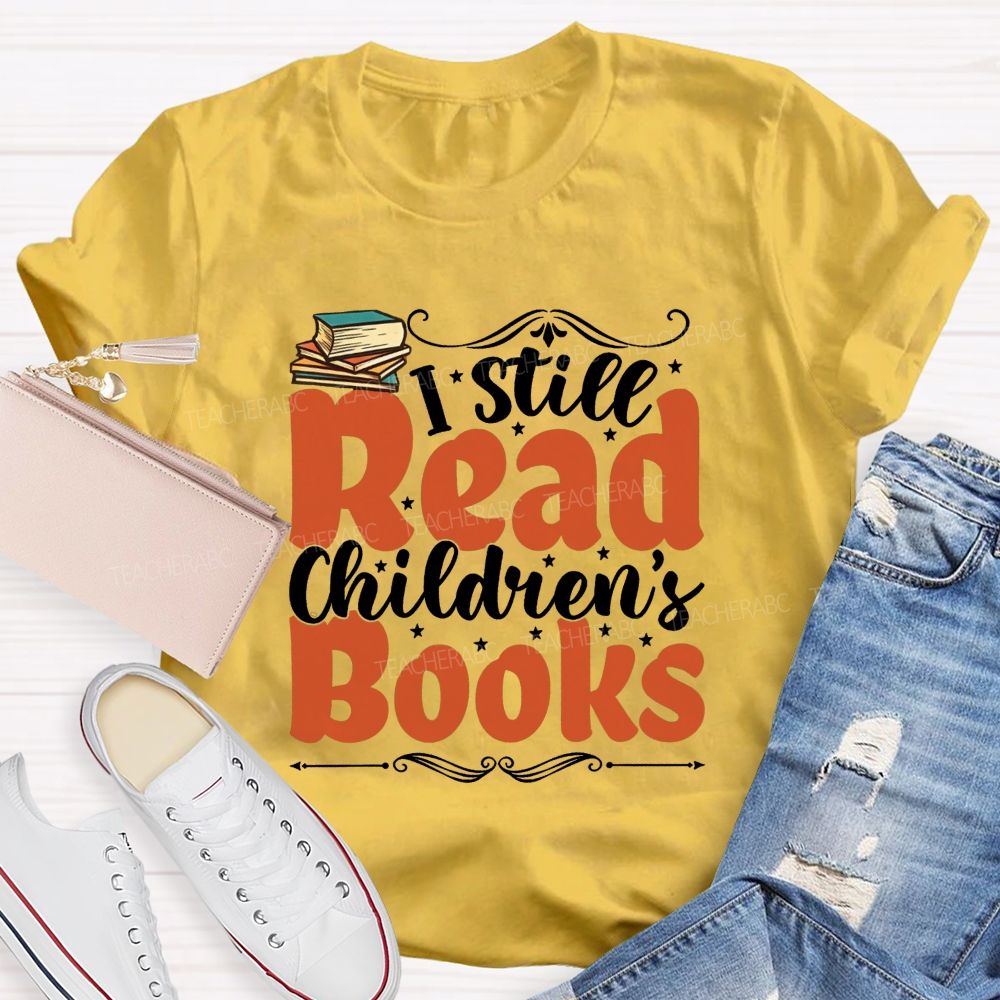 I Still Read Children'S Books And Book Lover Reading Teacher T-shirt
