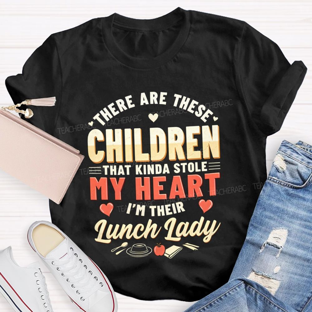 There Are These Children That Kinda Stole My Heart I'M The Lunch Lady Teacher T-shirt