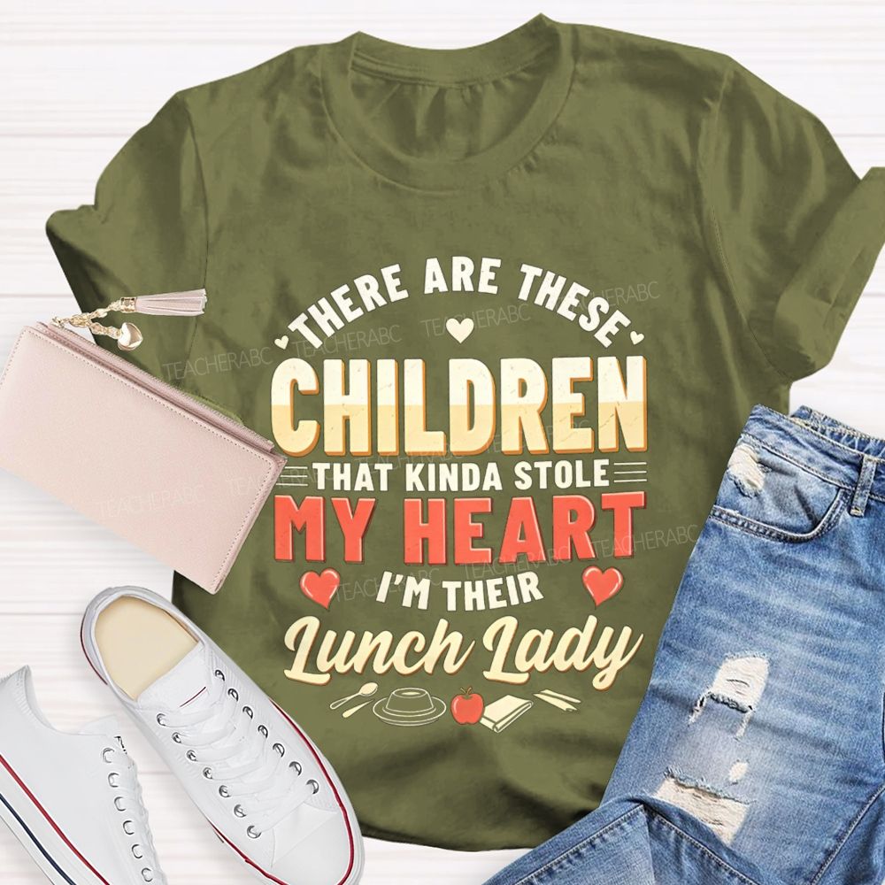 There Are These Children That Kinda Stole My Heart I'M The Lunch Lady Teacher T-shirt