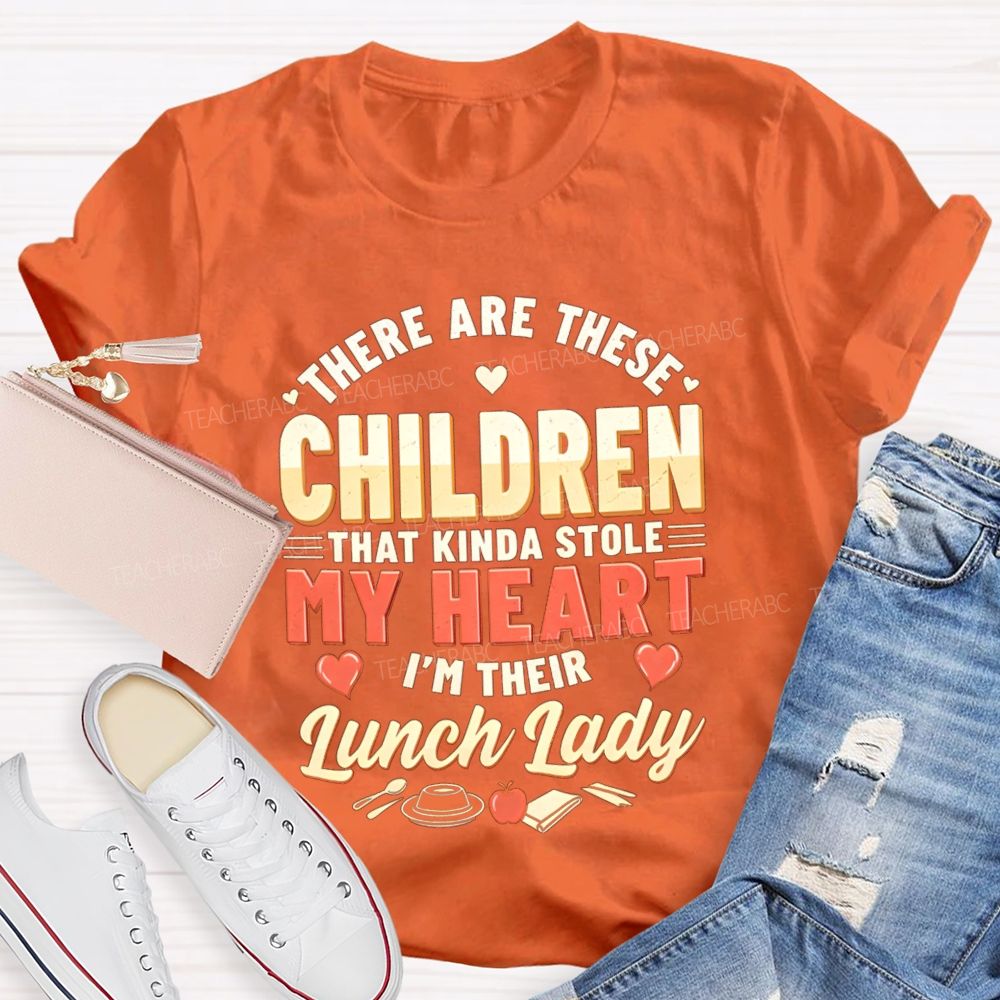 There Are These Children That Kinda Stole My Heart I'M The Lunch Lady Teacher T-shirt
