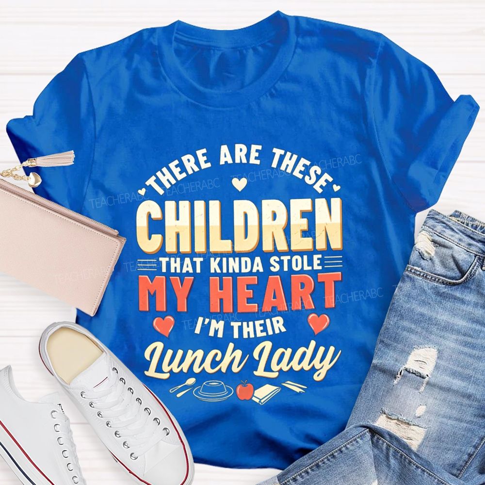 There Are These Children That Kinda Stole My Heart I'M The Lunch Lady Teacher T-shirt