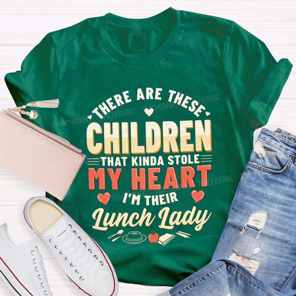 There Are These Children That Kinda Stole My Heart I'M The Lunch Lady Teacher T-shirt