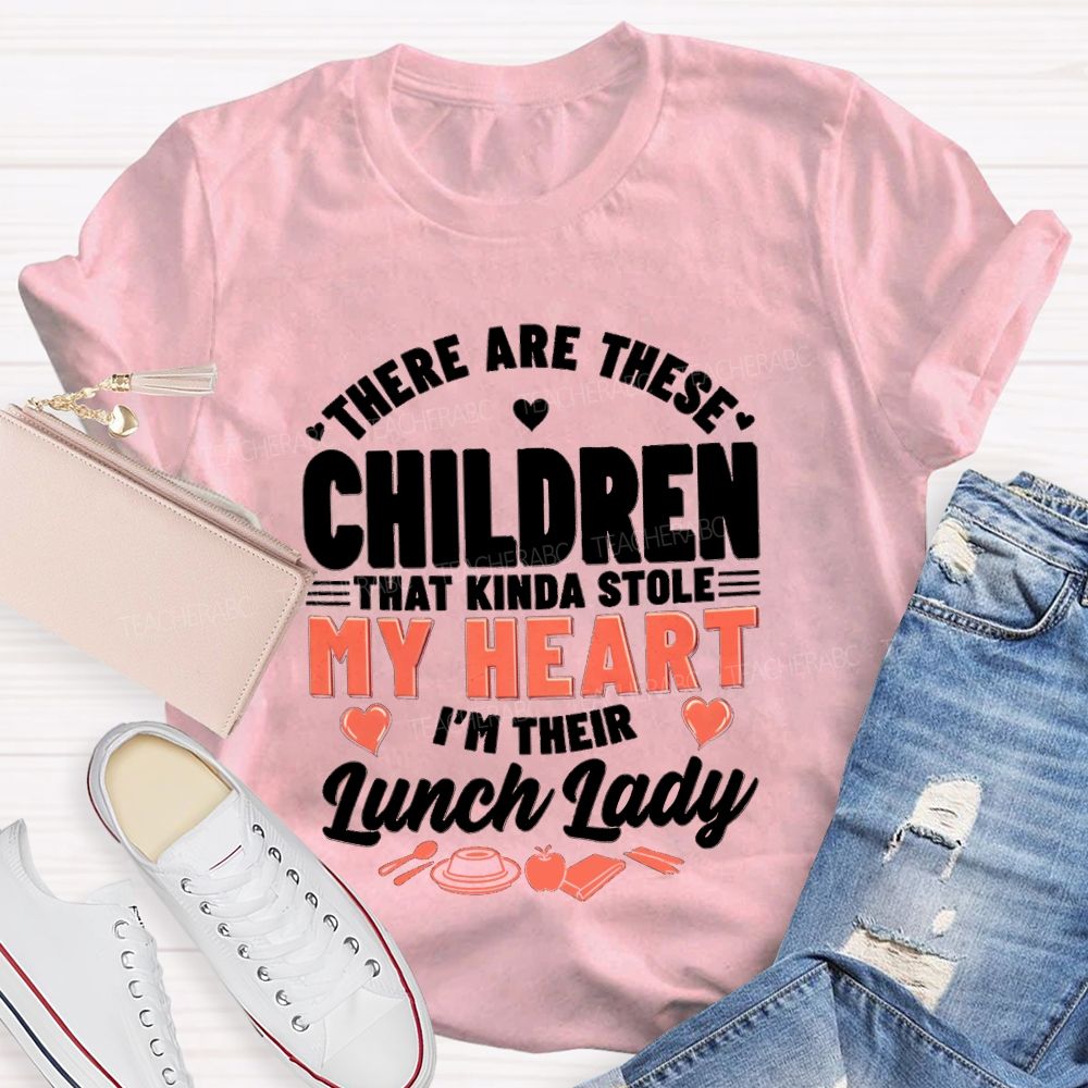 There Are These Children That Kinda Stole My Heart I'M The Lunch Lady Teacher T-shirt