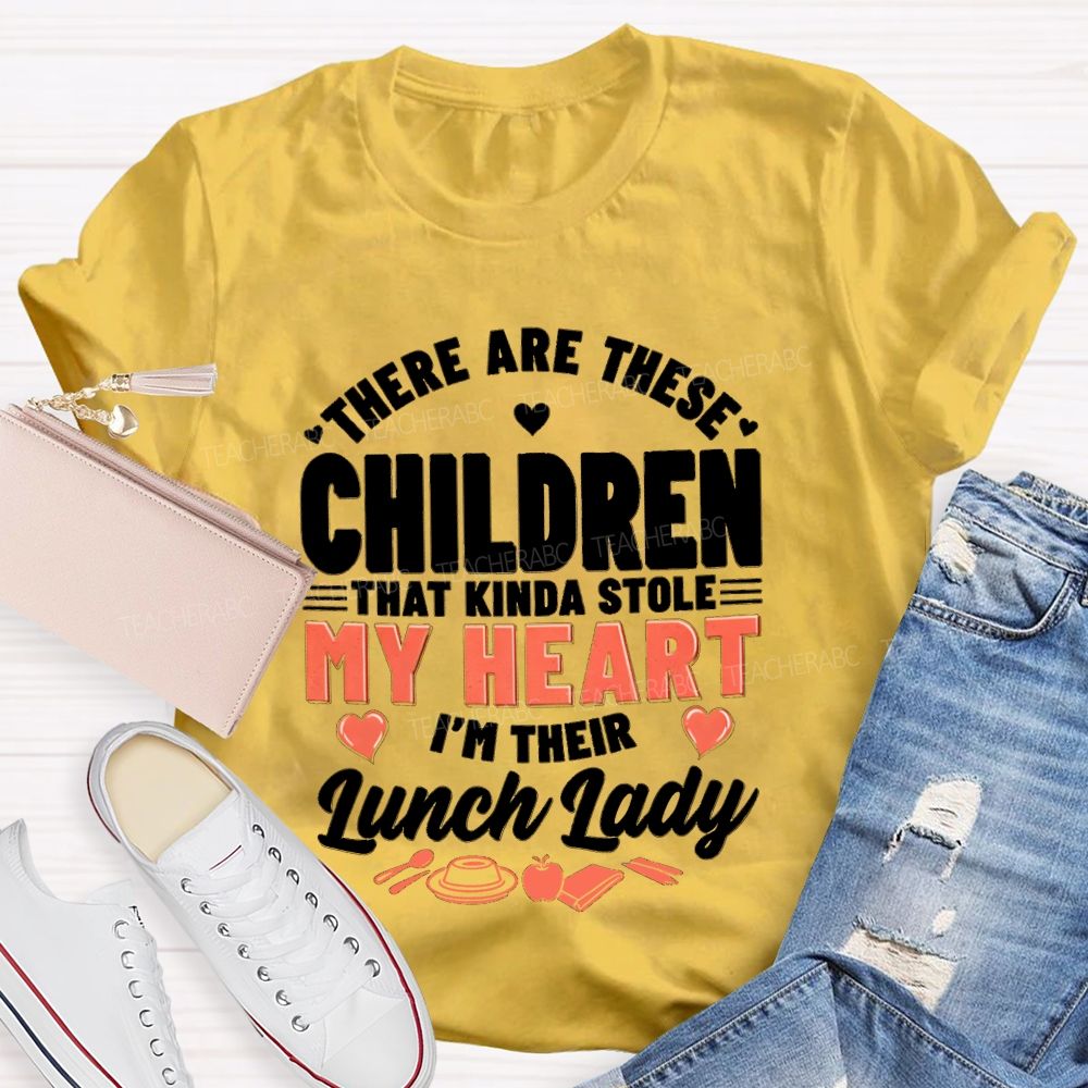 There Are These Children That Kinda Stole My Heart I'M The Lunch Lady Teacher T-shirt