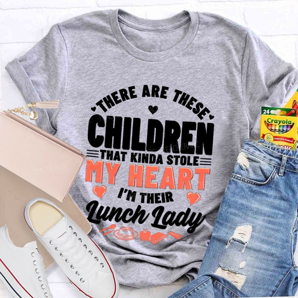 There Are These Children That Kinda Stole My Heart I'M The Lunch Lady Teacher T-shirt