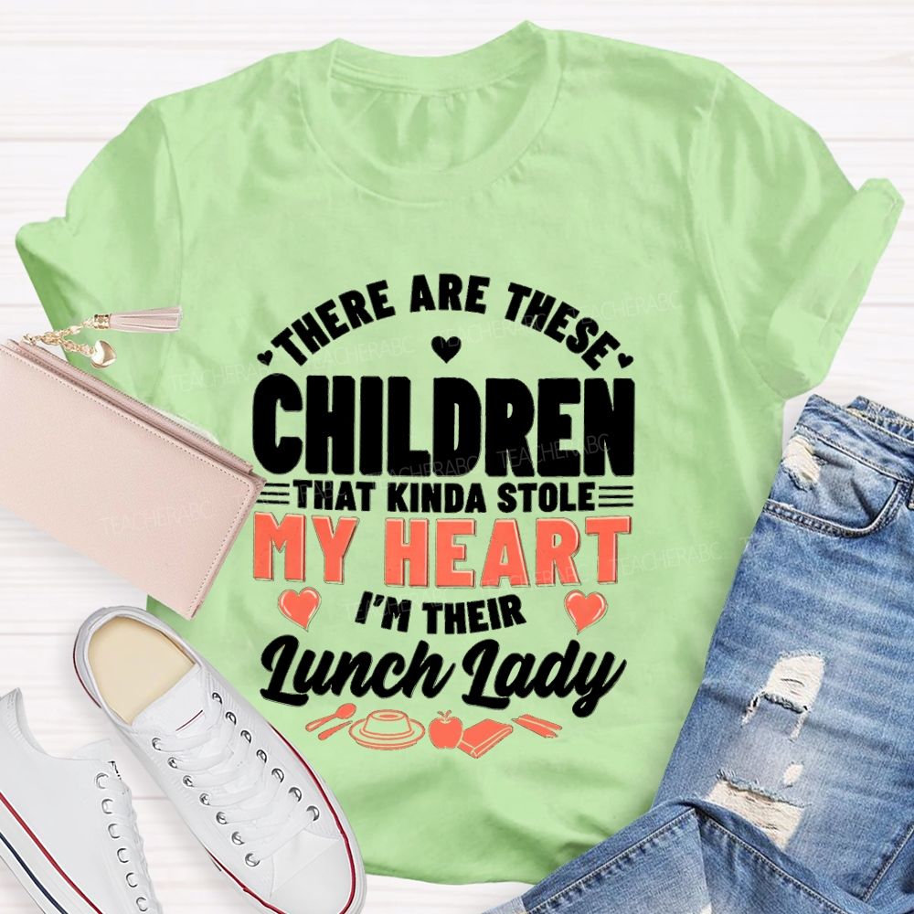 There Are These Children That Kinda Stole My Heart I'M The Lunch Lady Teacher T-shirt