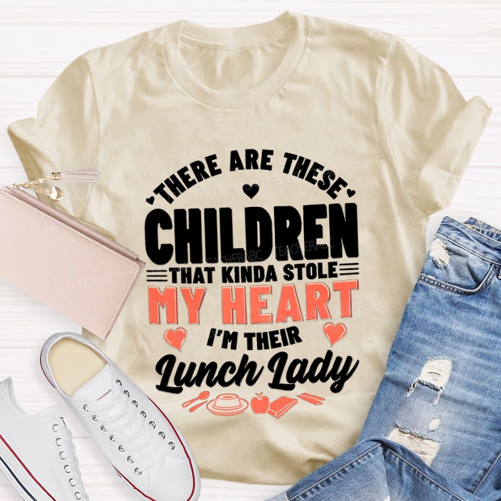 There Are These Children That Kinda Stole My Heart I'M The Lunch Lady Teacher T-shirt
