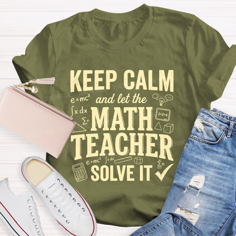 Keep Calm And Let The Math Teacher Solve It Teacher T-shirt