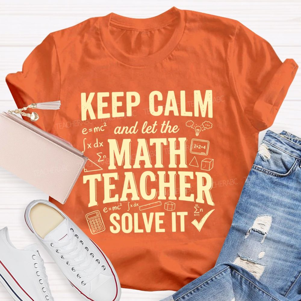 Keep Calm And Let The Math Teacher Solve It Teacher T-shirt
