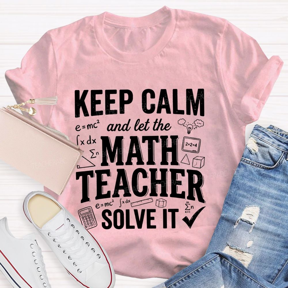 Keep Calm And Let The Math Teacher Solve It Teacher T-shirt