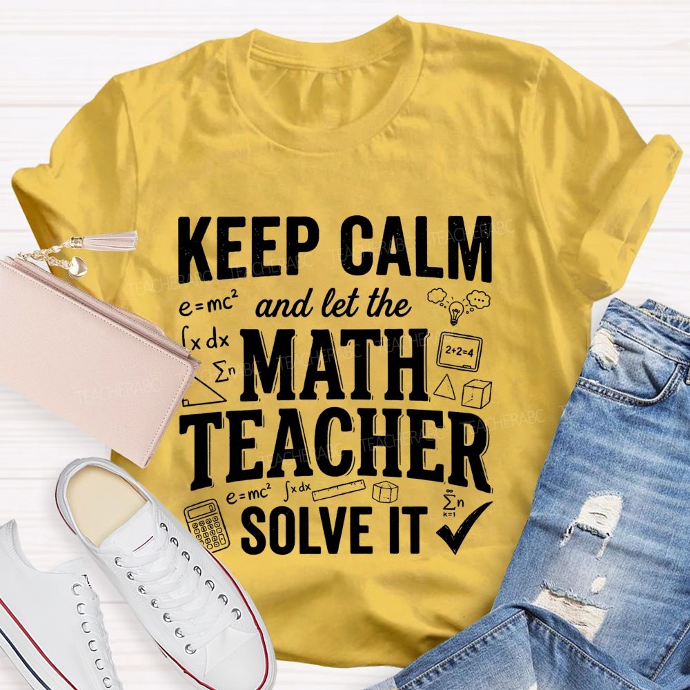 Keep Calm And Let The Math Teacher Solve It Teacher T-shirt