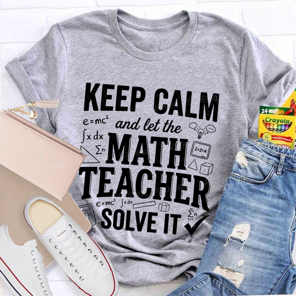 Keep Calm And Let The Math Teacher Solve It Teacher T-shirt