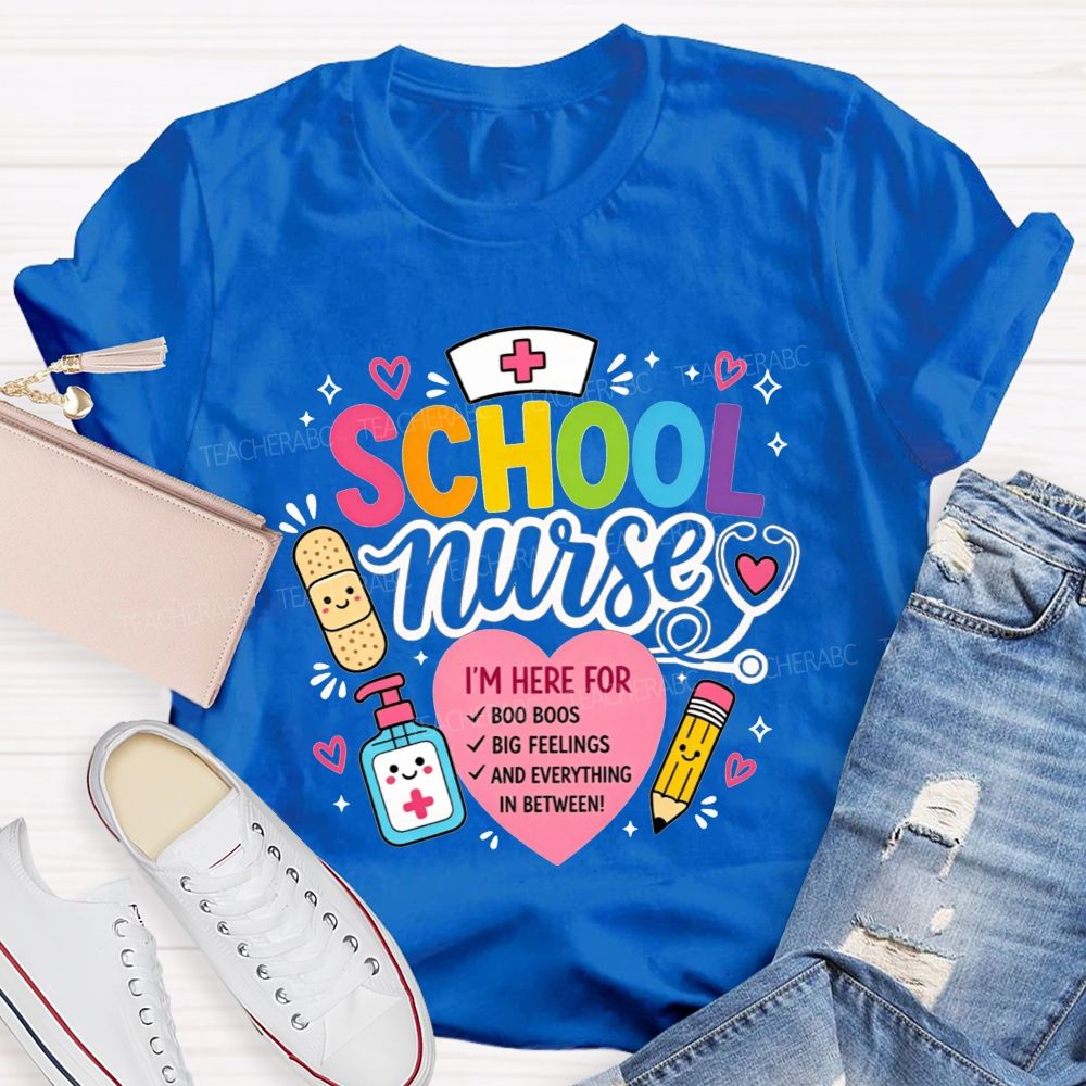 School Nurse I'M Here For Boo Boos Big Feelings And Everything In Between T-shirt