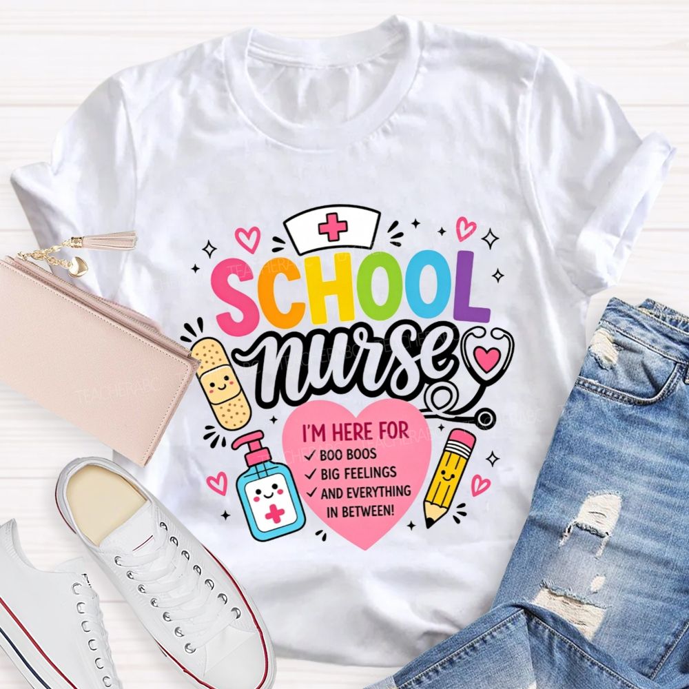 School Nurse I'M Here For Boo Boos Big Feelings And Everything In Between T-shirt