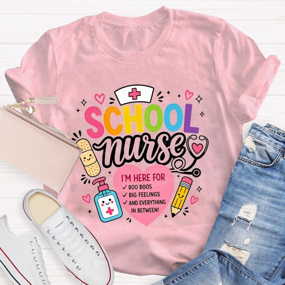 School Nurse I'M Here For Boo Boos Big Feelings And Everything In Between T-shirt