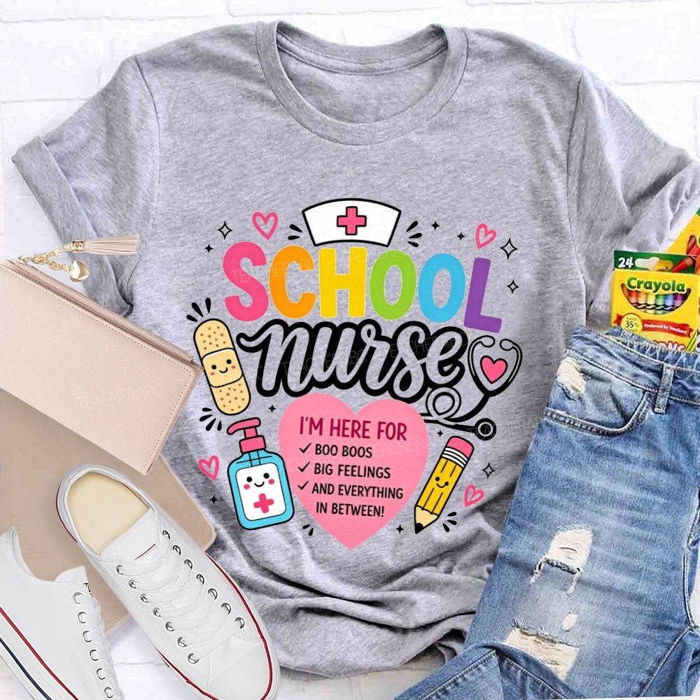 School Nurse I'M Here For Boo Boos Big Feelings And Everything In Between T-shirt